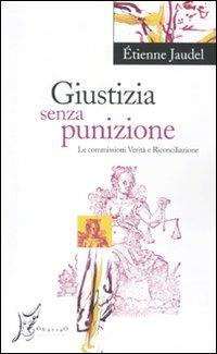 Giustizia senza punizione. Le commissioni Verità e Riconciliazione - Étienne Jaudel - copertina