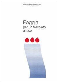 Foggia per un tracciato antico - M. Teresa Masullo - copertina