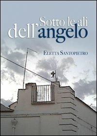 Sotto le ali dell'angelo - Eletta Santopietro - copertina