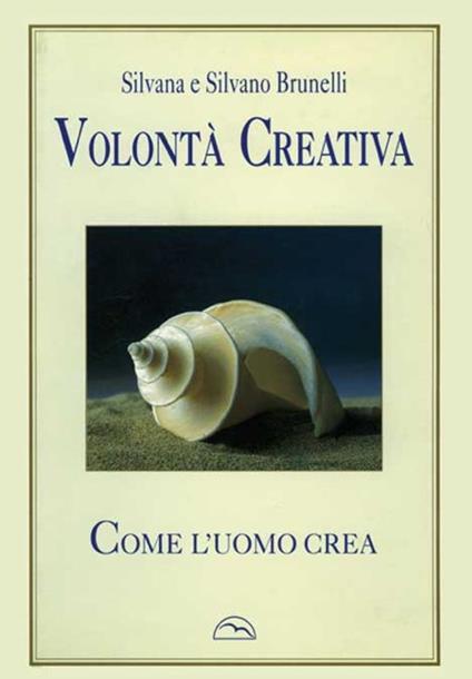 Volontà creativa. «Come l'uomo crea» - Silvana Tiani Brunelli - copertina