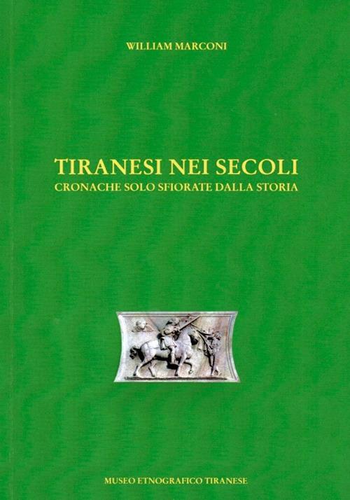 Tiranesi nei secoli. Cronache solo sfiorate dalla storia - William Marconi - copertina