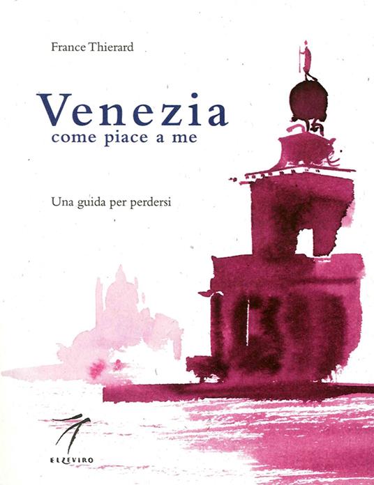 Venezia come piace a me. Una guida per perdersi - France Thierard - copertina