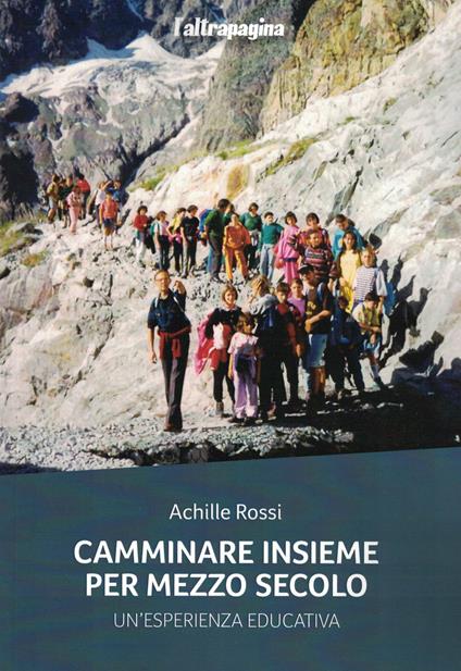 Camminare insieme per mezzo secolo. Un'esperienza educativa - Achille Rossi - copertina