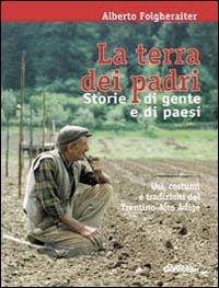 La terra dei padri. Storie di gente e di paesi - Alberto Folgheraiter - copertina