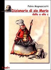 Dizionario di zio Mario dalla A alla C - Fabio Magnasciutti - copertina