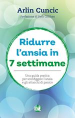 Ridurre l’ansia in 7 settimane. Una guida pratica per sconfiggere l’ansia e gli attacchi di panico