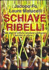 Schiave ribelli - Jacopo Fo,Laura Malucelli - copertina