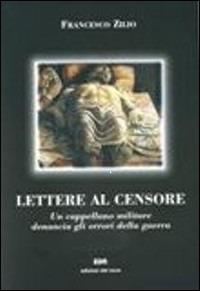 Lettere al censore. Un cappellano militare denuncia gli orrori della guerra - Francesco Zilio - copertina
