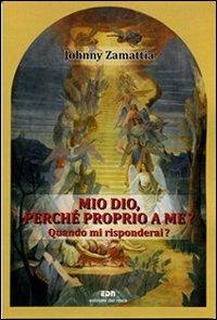 Mio Dio, perché proprio a me? Quando mi risponderai? - Johnny Zamattia - copertina