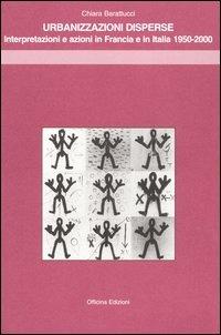 Urbanizzazioni disperse. Interpretazioni e azioni in Francia e in Italia 1950-2000 - Chiara Barattucci - copertina