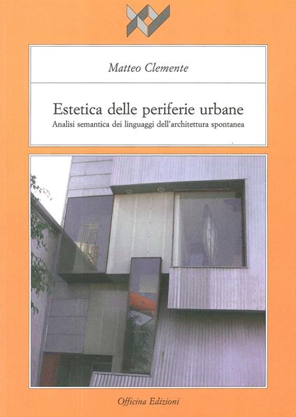 Estetica delle periferie urbane. Analisi semantica dei linguaggi dell'architettura spontanea - Matteo Clemente - copertina