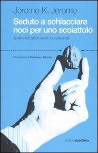 Seduto a schiacciare noci per uno scoiattolo. Storie e bozzetti in verde, blu e lavanda - Jerome K. Jerome - copertina