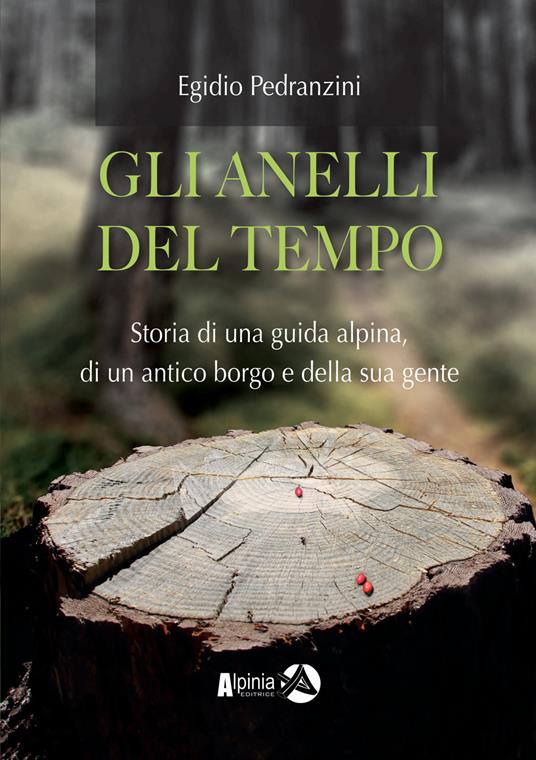 Gli anelli del tempo. Storia di una guida alpina, di un antico borgo e della sua gente - Egidio Pedranzini - copertina