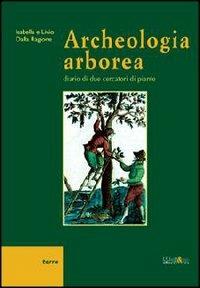 Archeologia arborea. Diario di due cercatori di piante - Isabella Dalla Ragione,Livio Dalla Ragione - copertina