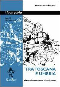 Tra Toscana e Umbria. Itinerari e memorie altotiberine - Giannermete Romani - copertina