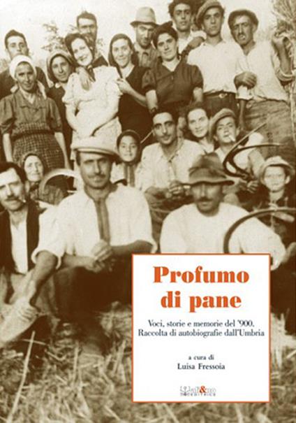 Profumo di pane. Voci, storie e memorie del '900. Raccolta di autobiografie dall'Umbria - Luisa Fressoia - copertina