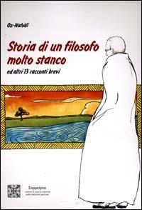 Storia di un filosofo molto stanco. Ed altri 13 racconti brevi - Oz-Nahali - copertina