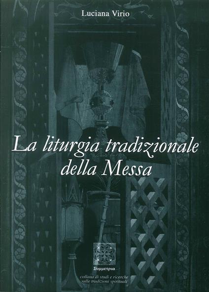 La liturgia tradizionale della messa. Il suo significato rituale e tradizionale - Luciana Virio - copertina