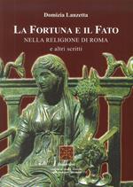 La fortuna e il fato. Nella religione di Roma e altri scritti