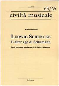 Ludwig Schuncke. L'alter ego di Schumann. Per il bicentenario della nascita di Robert Schumann - Renato Principe - copertina