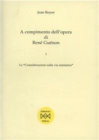 A compimento dell'opera di René Guénon. Vol. 1: «Considerazioni sulla via iniziatica», Le. - Jean Reyor - copertina