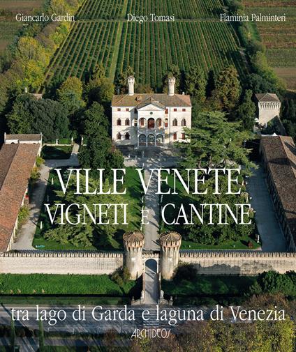 Ville venete vigneti e cantine. Tra lago di Garda e laguna di Venezia - Giancarlo Gardin,Diego Tomasi,Flaminia Palminteri - copertina