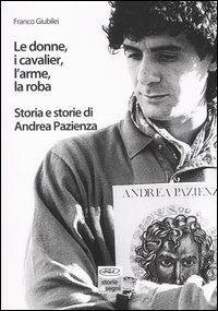 Le donne, i cavalier, l'arme, la roba. Storia e storie di Andrea Pazienza - Franco Giubilei - copertina