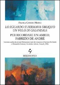 Lo sguardo si fermava obliquo un volo di ghiandaia. Per ricordare un amico, Fabrizio De André - Franca Canero Medici - copertina