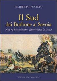 Il sud dai Borbone ai Savoia. Non fu Risorgimento. Riscriviamo la storia - Filiberto Pucillo - copertina