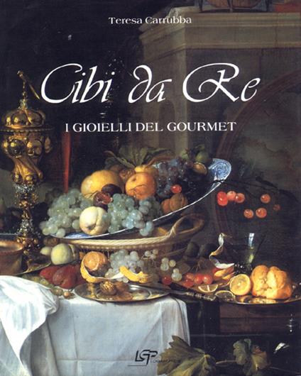 Cibi da re. I gioielli del Gourmet - Teresa Carruba - copertina