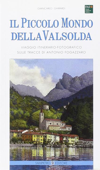 Il piccolo mondo della Valsolda. Viaggio itinerario-fotografico sulle tracce di Antonio Fogazzaro. Ediz. illustrata - Giancarlo Ghirardi - copertina