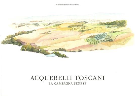 Acquerelli toscani. La campagna senese - Gabriella Salvini Pizzochero -  Libro - Sampietro - | IBS