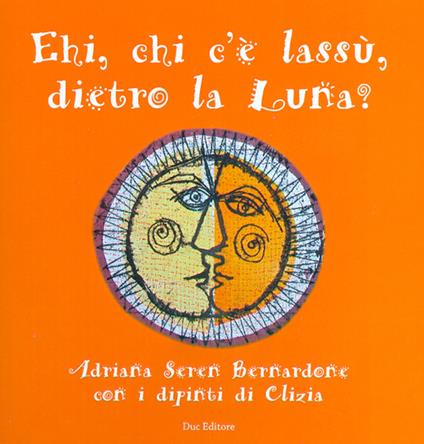 Hei, che c'è lassù, dietro la luna? Ediz. illustrata - Adriana Bernardone - copertina