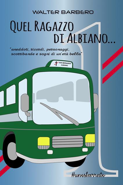 Quel ragazzo di Albiano. Aneddoti, ricordi, personaggi, scorribande e sogni di un'età bella. Nuova ediz. - Walter Barbero - copertina