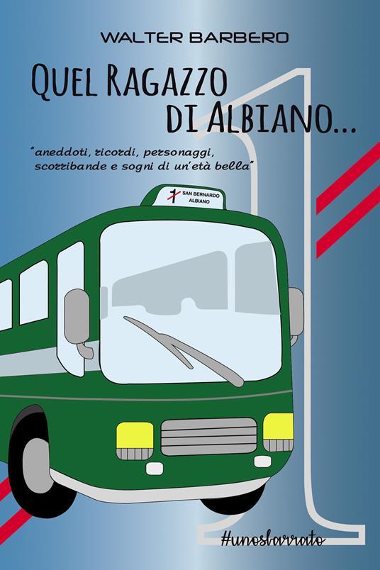 Quel ragazzo di Albiano. Aneddoti, ricordi, personaggi, scorribande e sogni di un'età bella. Nuova ediz. - Walter Barbero - copertina