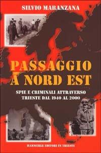 Passaggio a nord est. Spie e criminali attraverso Trieste dal 1940 al 2000 - Silvio Maranzana - copertina