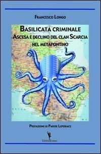 Basilicata criminale. Ascesa e declino del clan Scarcia nel Metapontino - Francesco Longo - copertina