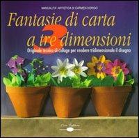 Fantasie di carta a tre dimensioni. Originale tecnica di collage per rendere tridimensionale il disegno - Carmen Dorigo - copertina