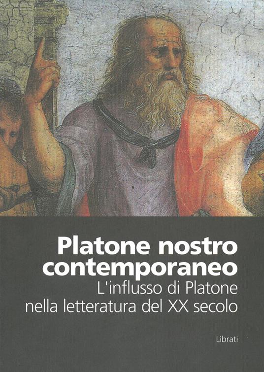 Platone nostro contemporaneo. L'influsso di Platone nella letteratura del XX Secolo. Atti del Convegno (Colli del Tronto, 11-13 marzo 2004) - copertina