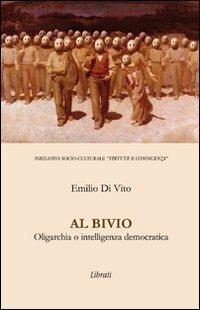 Al bivio. Oligarchia o intelligenza democratica - Emilio Di Vito - copertina