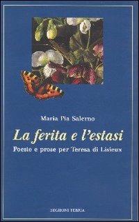 La ferita e l'estasi. Poesie e prose per Teresa di Lisieux - M. Pia Salerno - copertina