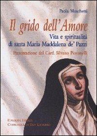 Grido dell'Amore. Vita e spiritualità di santa Maria Maddalena de' Pazzi - Paola Moschetti - 2