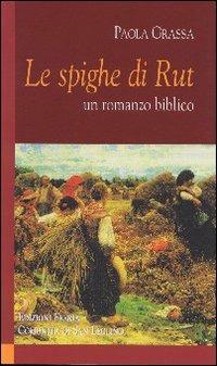 Le spighe di Rut. Un romanzo biblico - Paola Grassa - 2