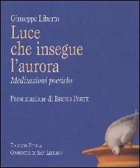 Luce che insegue l'aurora. Meditazioni poetiche - Giuseppe Liberto - copertina