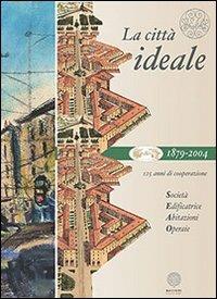 La città ideale. 125 anni di cooperazione - Paola Signorino,Emilio Gramegna,Daniele Oppi - 2
