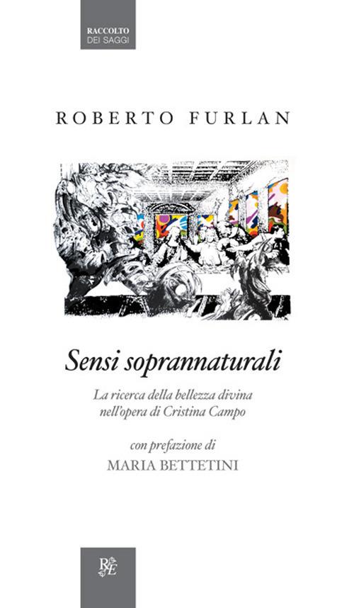 Sensi soprannaturali. La ricerca della bellezza divina nell'opera di Cristina Campo - Roberto Furlan - copertina