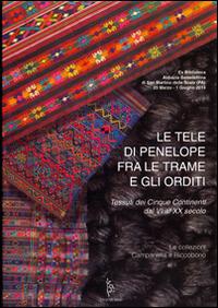 Le tele di Penelope fra le trame e gli orditi. Tessuti dei cinque continenti dal VI al XX secolo. Le collezioni Campanella e Riccobono - Santo Campanella,Luciano Riccobono - copertina