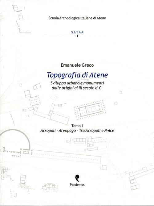 Topografia di Atene. Sviluppo urbano e monumenti dalle origini al III secolo d. C.. Vol. 1: Acropoli, Aeropago, tra Acropoli e Pnice - Emanuele Greco - copertina