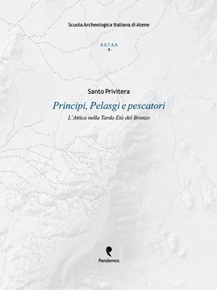 Principi, pelasgi e pescatori. L'Attica nella tarda età del bronzo - Santo Privitera - copertina