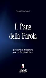 Il pane della parola. Pregare la Scrittura con la lectio divina